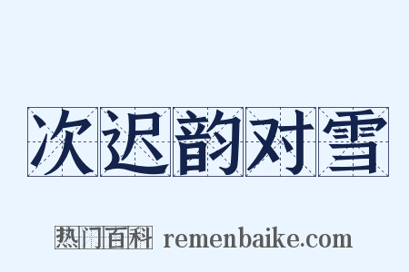 次迟韵对雪是什么意思的图片